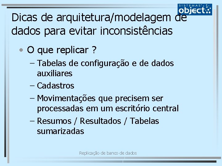 Dicas de arquitetura/modelagem de dados para evitar inconsistências • O que replicar ? –