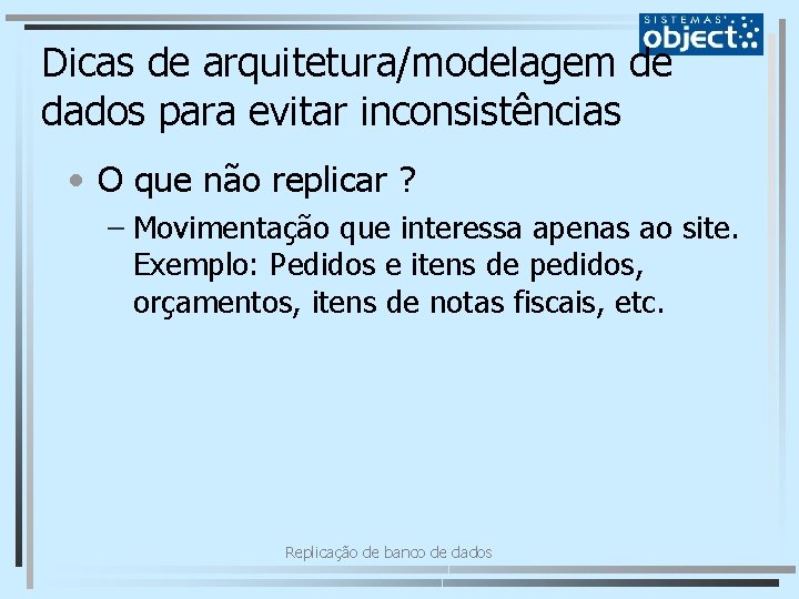 Dicas de arquitetura/modelagem de dados para evitar inconsistências • O que não replicar ?