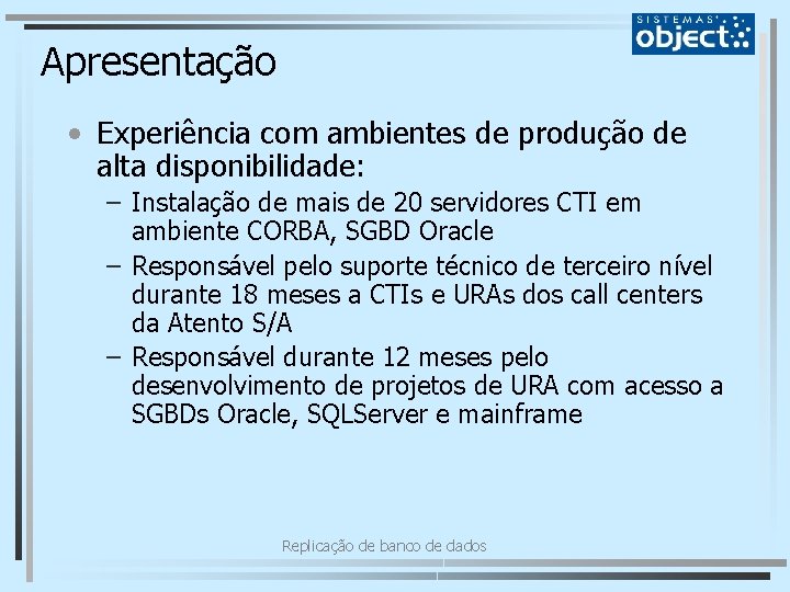 Apresentação • Experiência com ambientes de produção de alta disponibilidade: – Instalação de mais
