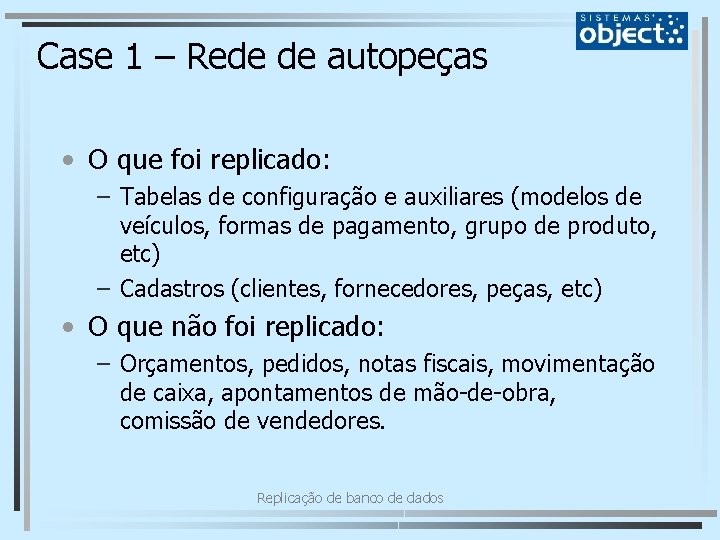 Case 1 – Rede de autopeças • O que foi replicado: – Tabelas de
