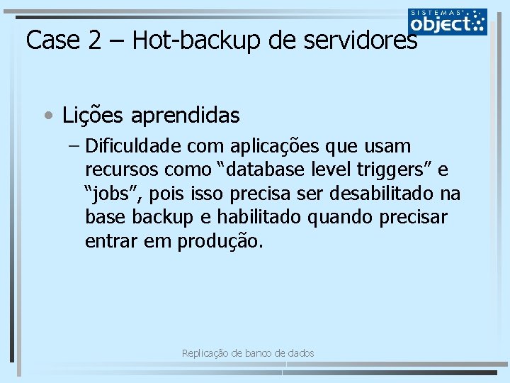 Case 2 – Hot-backup de servidores • Lições aprendidas – Dificuldade com aplicações que