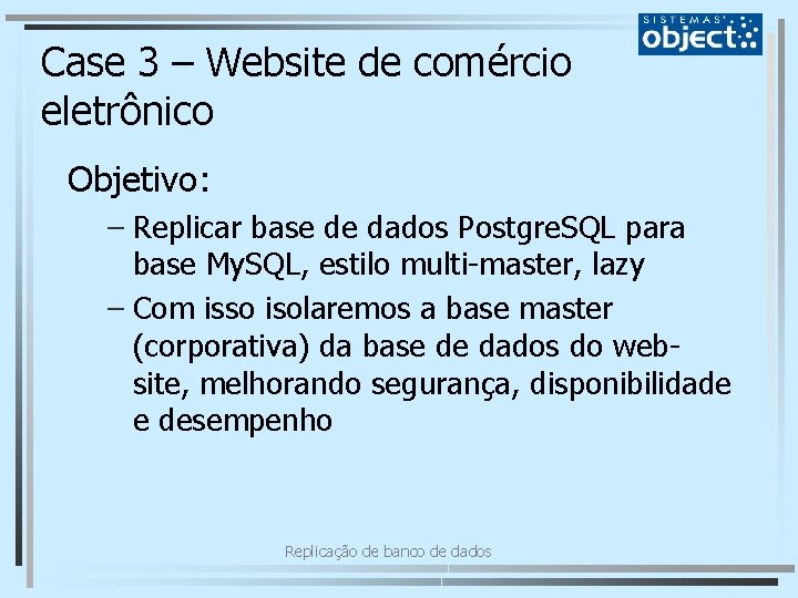 Case 3 – Website de comércio eletrônico Objetivo: – Replicar base de dados Postgre.