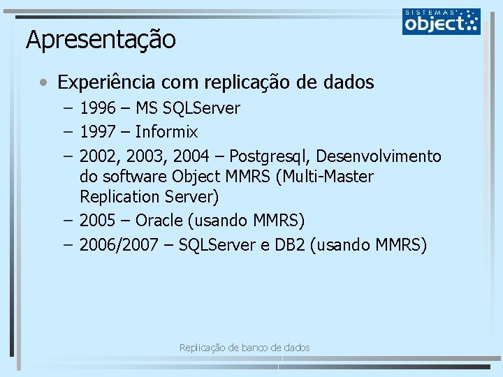Apresentação • Experiência com replicação de dados – 1996 – MS SQLServer – 1997
