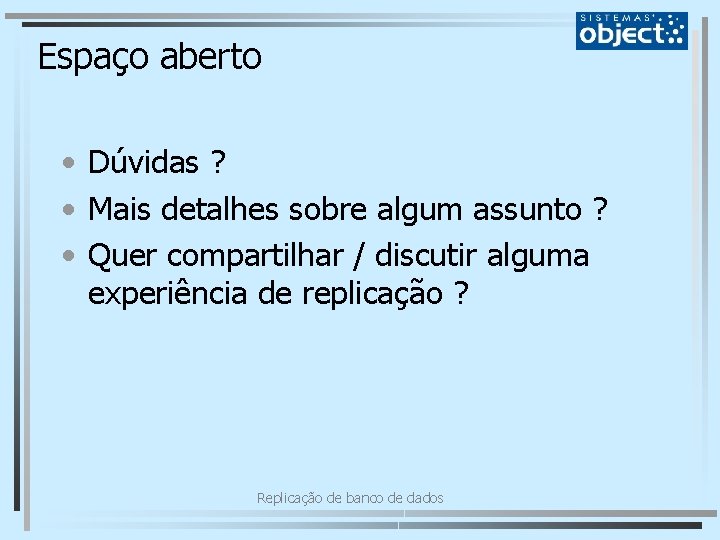 Espaço aberto • Dúvidas ? • Mais detalhes sobre algum assunto ? • Quer