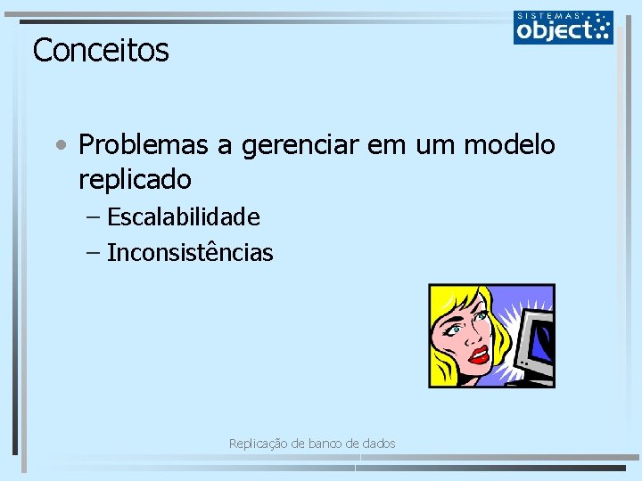 Conceitos • Problemas a gerenciar em um modelo replicado – Escalabilidade – Inconsistências Replicação