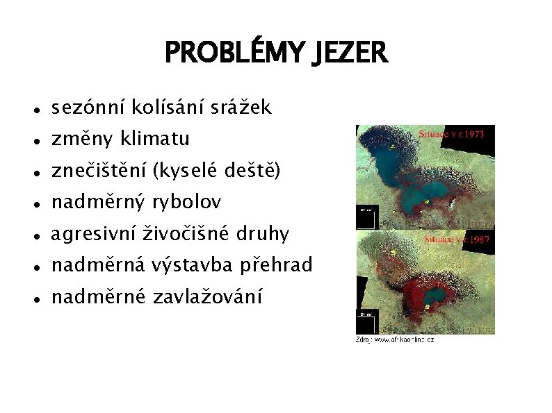 PROBLÉMY JEZER sezónní kolísání srážek změny klimatu znečištění (kyselé deště) nadměrný rybolov agresivní živočišné