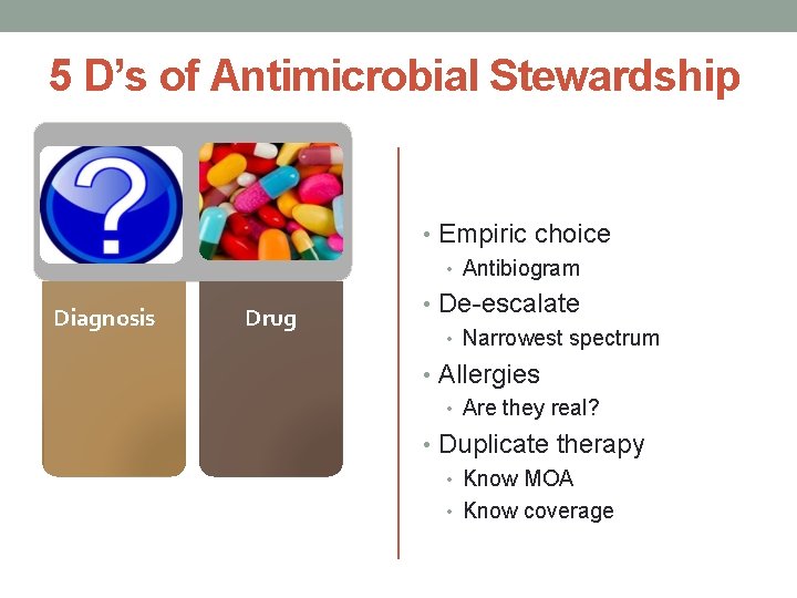 5 D’s of Antimicrobial Stewardship • Empiric choice • Antibiogram Diagnosis Drug • De-escalate