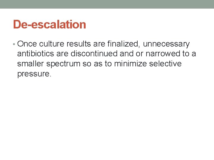 De-escalation • Once culture results are finalized, unnecessary antibiotics are discontinued and or narrowed