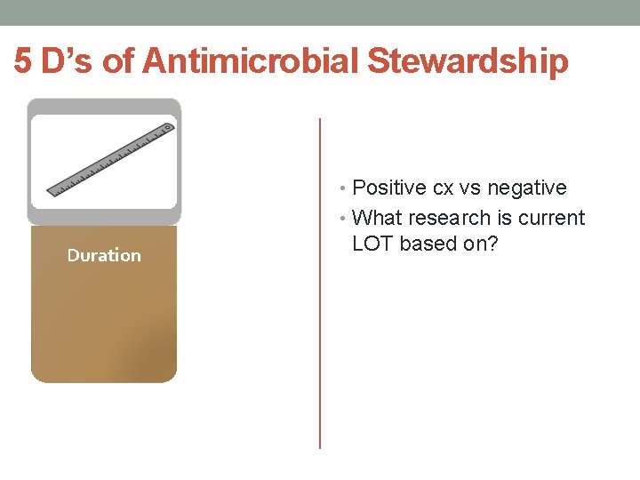 5 D’s of Antimicrobial Stewardship • Positive cx vs negative • What research is