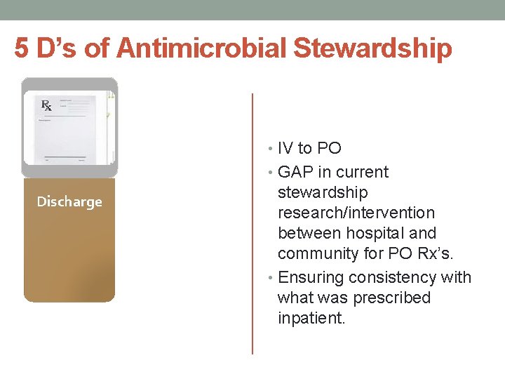 5 D’s of Antimicrobial Stewardship • IV to PO • GAP in current Discharge