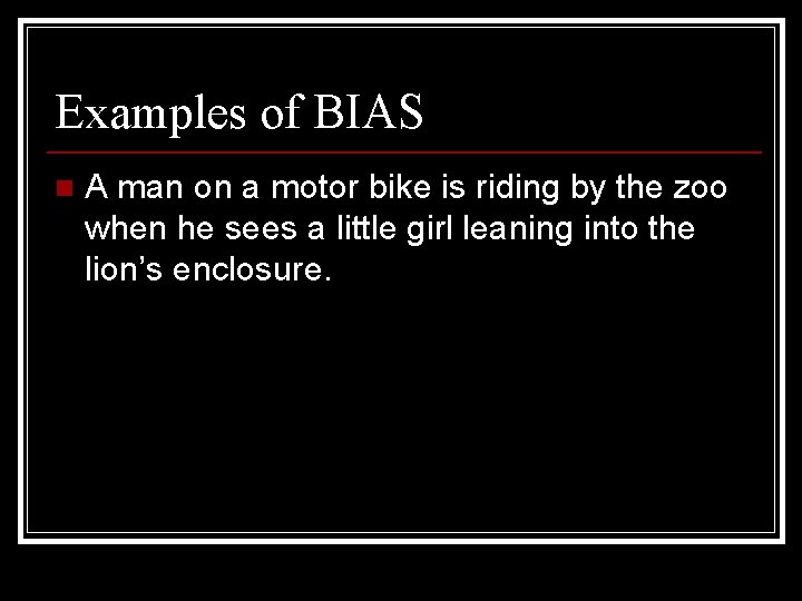 Examples of BIAS n A man on a motor bike is riding by the