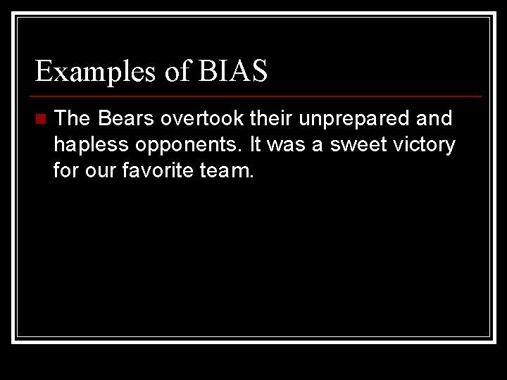 Examples of BIAS n The Bears overtook their unprepared and hapless opponents. It was