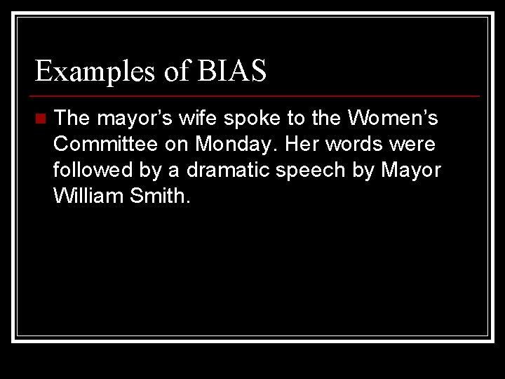 Examples of BIAS n The mayor’s wife spoke to the Women’s Committee on Monday.