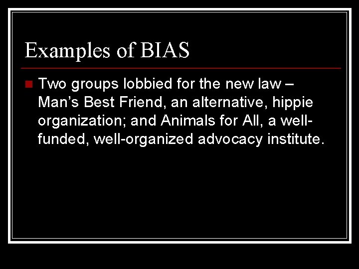 Examples of BIAS n Two groups lobbied for the new law – Man’s Best