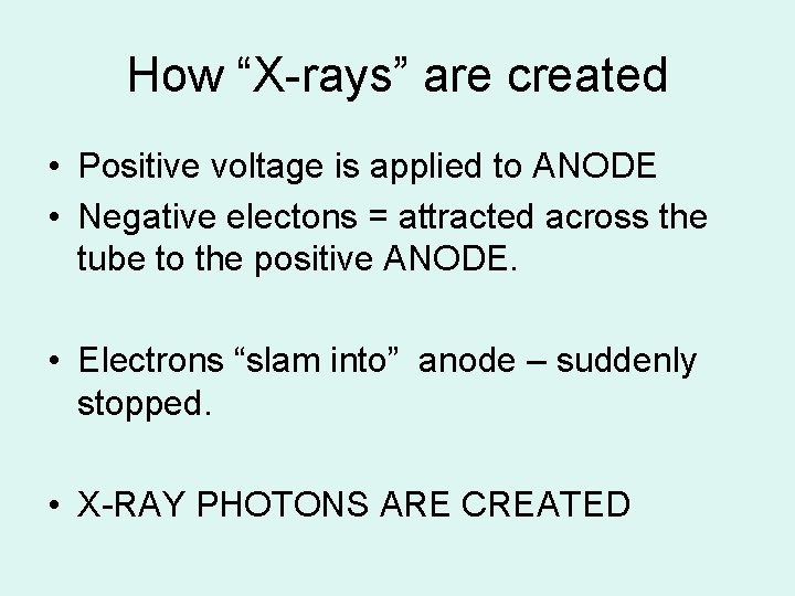How “X-rays” are created • Positive voltage is applied to ANODE • Negative electons