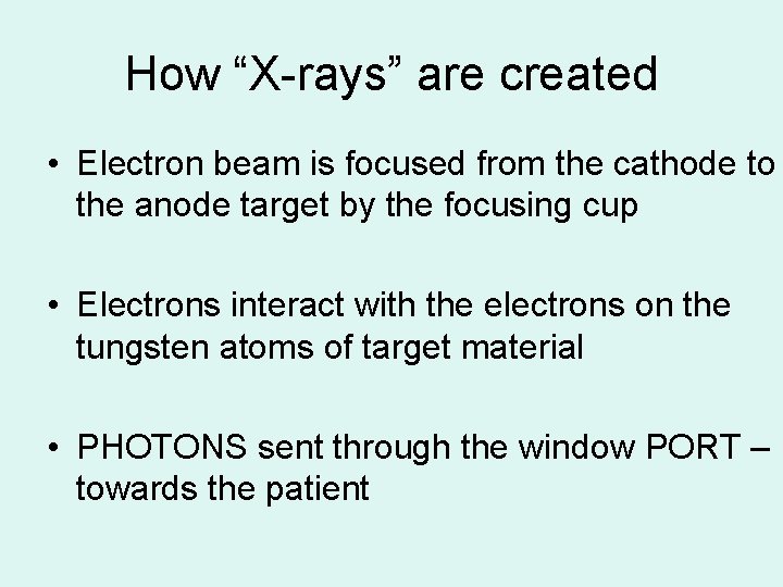 How “X-rays” are created • Electron beam is focused from the cathode to the