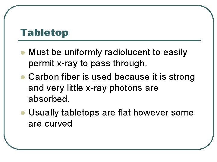 Tabletop l l l Must be uniformly radiolucent to easily permit x-ray to pass