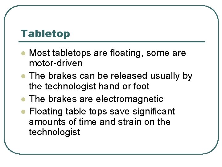 Tabletop l l Most tabletops are floating, some are motor-driven The brakes can be