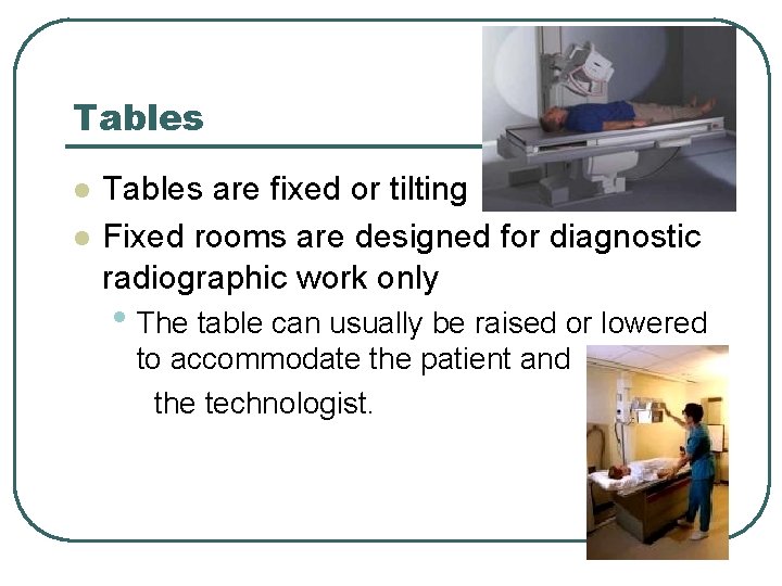 Tables l l Tables are fixed or tilting Fixed rooms are designed for diagnostic