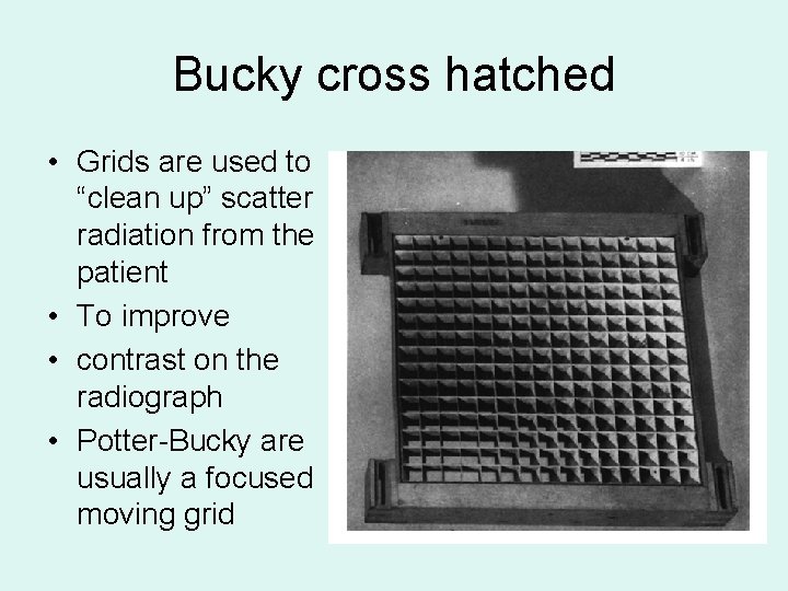 Bucky cross hatched • Grids are used to “clean up” scatter radiation from the