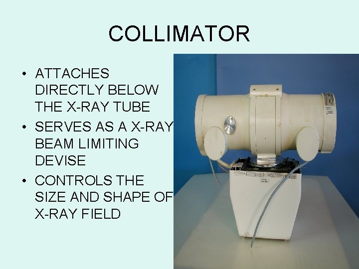 COLLIMATOR • ATTACHES DIRECTLY BELOW THE X-RAY TUBE • SERVES AS A X-RAY BEAM