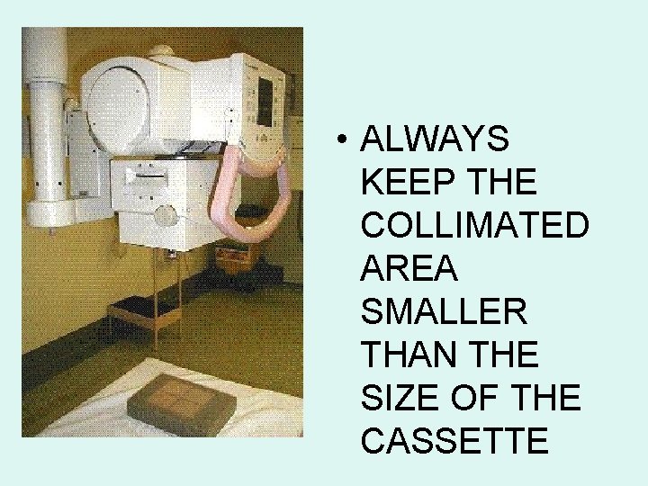  • ALWAYS KEEP THE COLLIMATED AREA SMALLER THAN THE SIZE OF THE CASSETTE