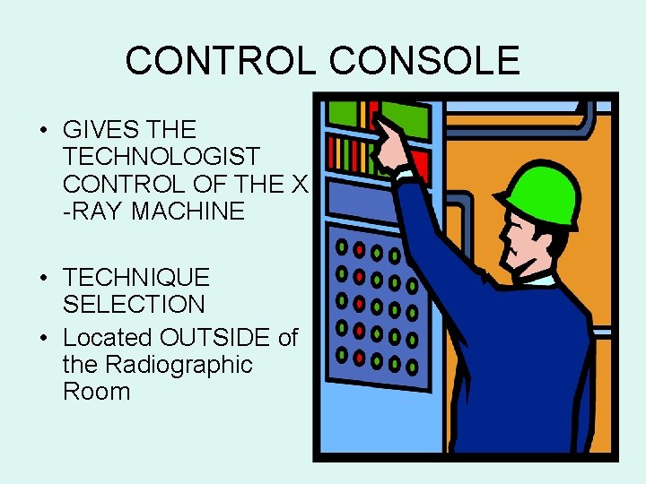 CONTROL CONSOLE • GIVES THE TECHNOLOGIST CONTROL OF THE X -RAY MACHINE • TECHNIQUE