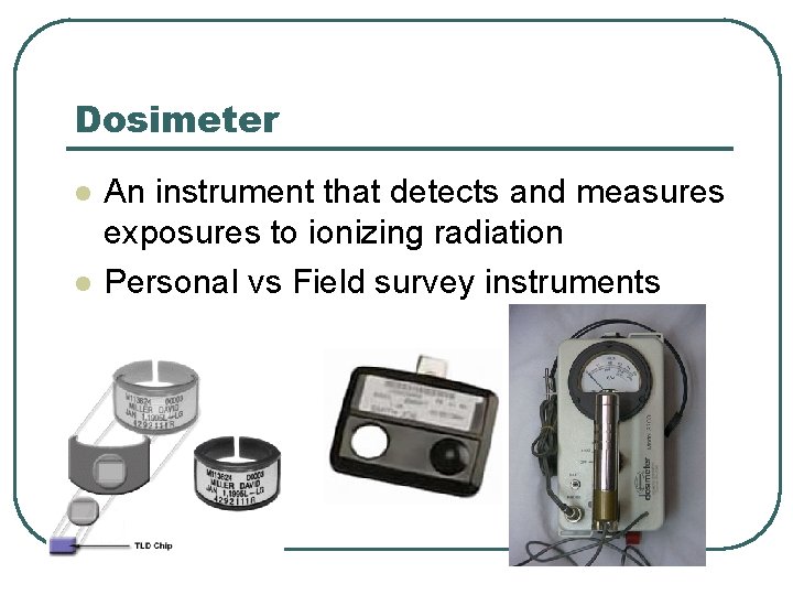 Dosimeter l l An instrument that detects and measures exposures to ionizing radiation Personal