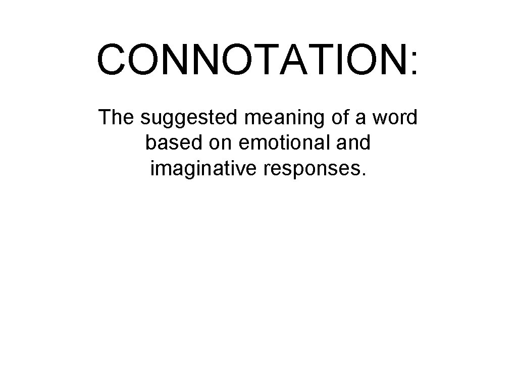 CONNOTATION: The suggested meaning of a word based on emotional and imaginative responses. 