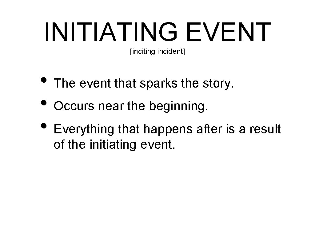 INITIATING EVENT [inciting incident] • The event that sparks the story. • Occurs near