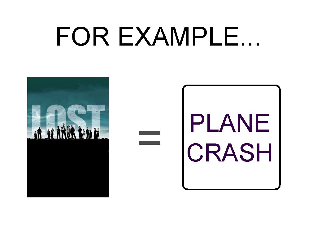 FOR EXAMPLE. . . = PLANE CRASH 