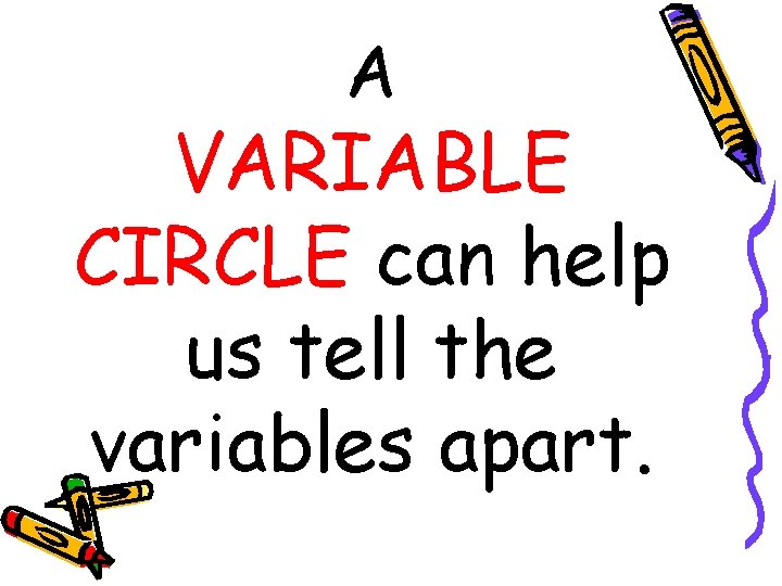 A VARIABLE CIRCLE can help us tell the variables apart. 