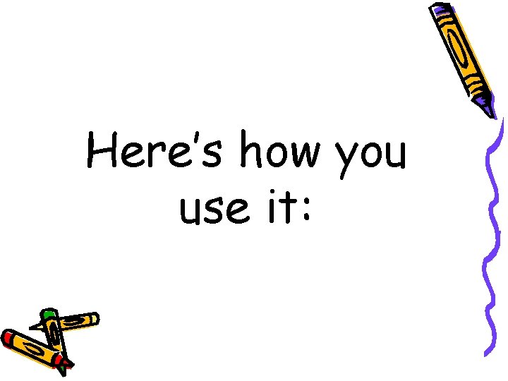 Here’s how you use it: 