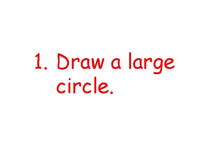 1. Draw a large circle. 