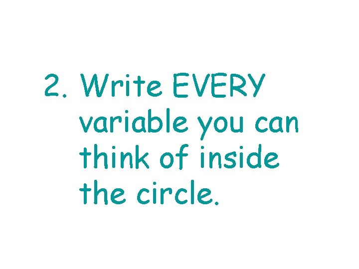 2. Write EVERY variable you can think of inside the circle. 