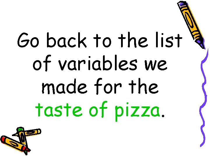 Go back to the list of variables we made for the taste of pizza.