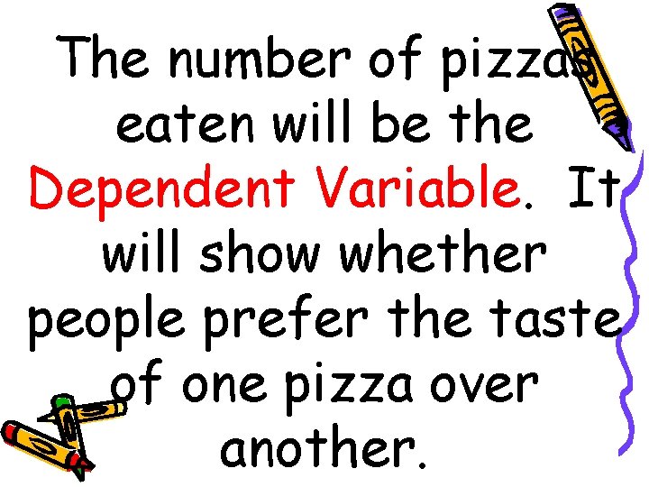 The number of pizzas eaten will be the Dependent Variable. It will show whether