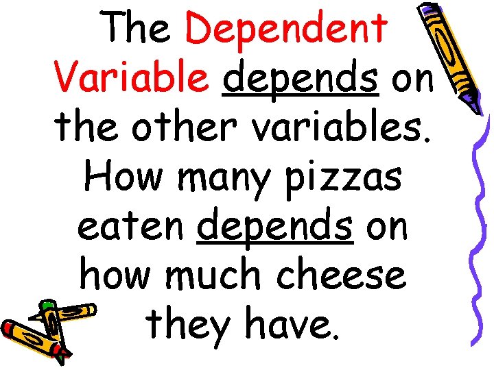 The Dependent Variable depends on the other variables. How many pizzas eaten depends on