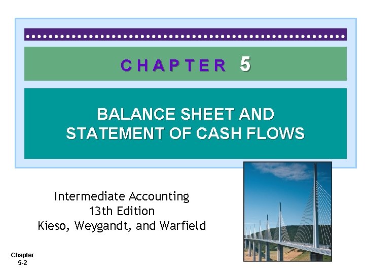 CHAPTER 5 BALANCE SHEET AND STATEMENT OF CASH FLOWS Intermediate Accounting 13 th Edition