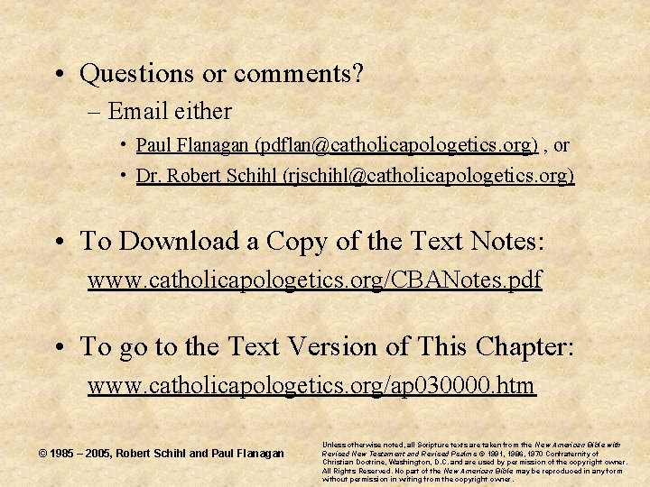  • Questions or comments? – Email either • Paul Flanagan (pdflan@catholicapologetics. org) ,