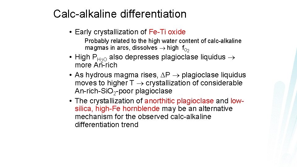 Calc-alkaline differentiation • Early crystallization of Fe-Ti oxide Probably related to the high water