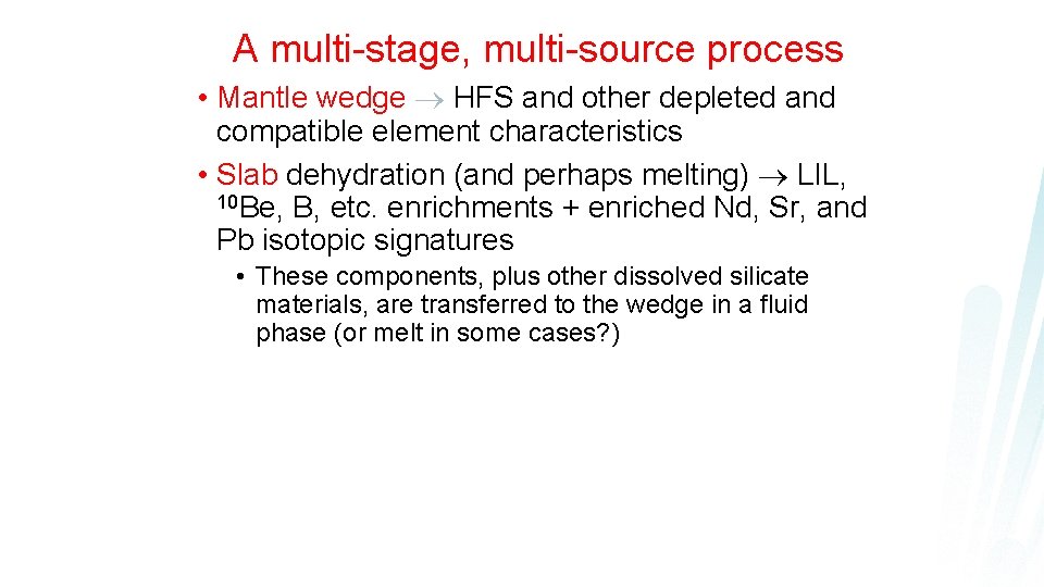 A multi-stage, multi-source process • Mantle wedge HFS and other depleted and compatible element