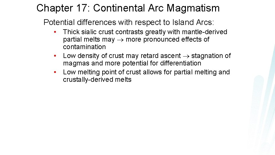 Chapter 17: Continental Arc Magmatism Potential differences with respect to Island Arcs: • Thick