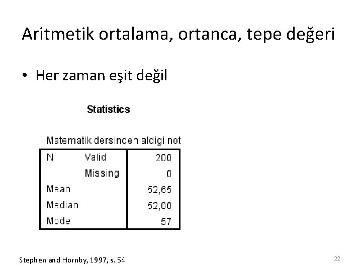 Aritmetik ortalama, ortanca, tepe değeri • Her zaman eşit değil Stephen and Hornby, 1997,