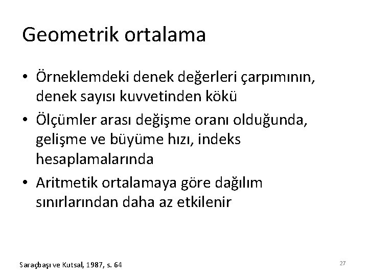 Geometrik ortalama • Örneklemdeki denek değerleri çarpımının, denek sayısı kuvvetinden kökü • Ölçümler arası