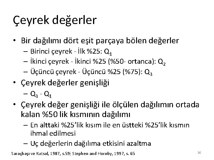 Çeyrek değerler • Bir dağılımı dört eşit parçaya bölen değerler – Birinci çeyrek -