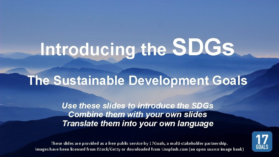 Introducing the SDGs The Sustainable Development Goals Use these slides to introduce the SDGs