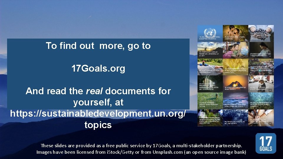 To find out more, go to 17 Goals. org And read the real documents