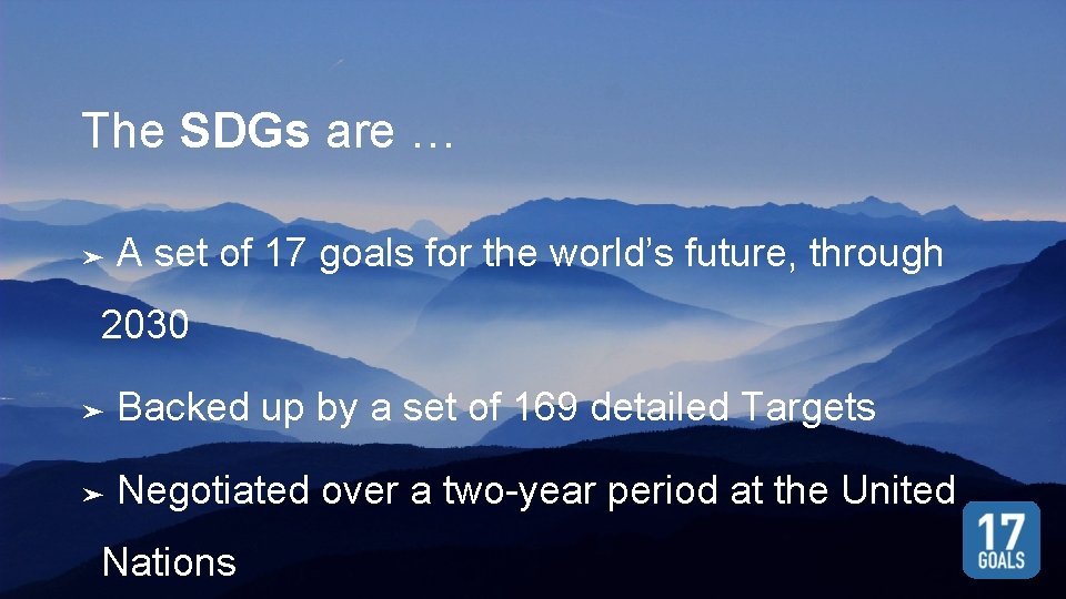 The SDGs are … ➤ A set of 17 goals for the world’s future,