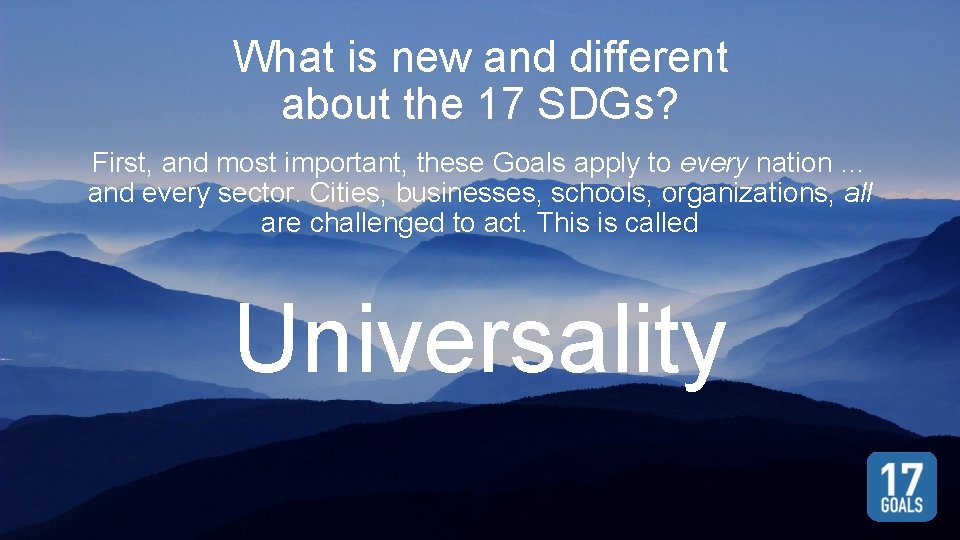 What is new and different about the 17 SDGs? First, and most important, these
